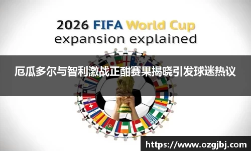 厄瓜多尔与智利激战正酣赛果揭晓引发球迷热议