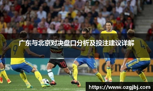 广东与北京对决盘口分析及投注建议详解