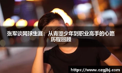 张军谈网球生涯：从青涩少年到职业高手的心路历程回顾